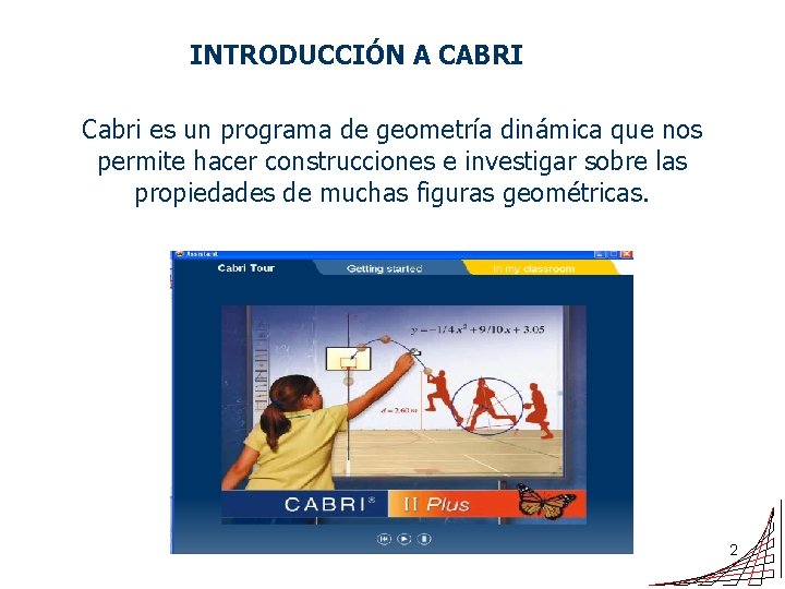 INTRODUCCIÓN A CABRI Cabri es un programa de geometría dinámica que nos permite hacer