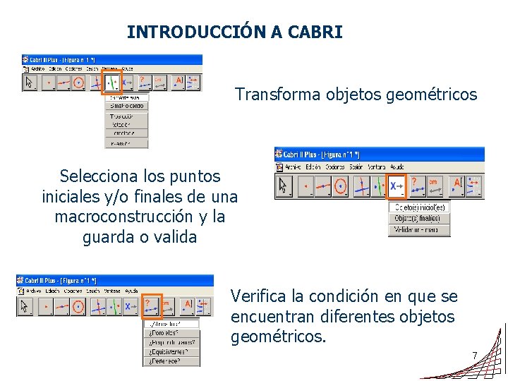 INTRODUCCIÓN A CABRI Transforma objetos geométricos Selecciona los puntos iniciales y/o finales de una