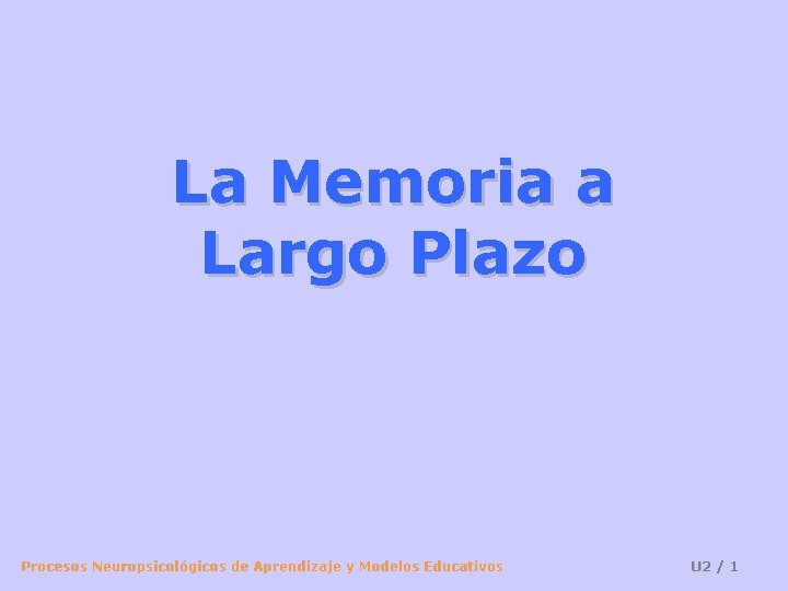 La Memoria a Largo Plazo Procesos Neuropsicológicos de Aprendizaje y Modelos Educativos U 2