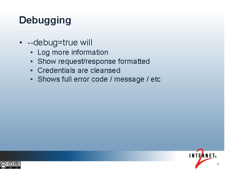 Debugging • --debug=true will • • Log more information Show request/response formatted Credentials are