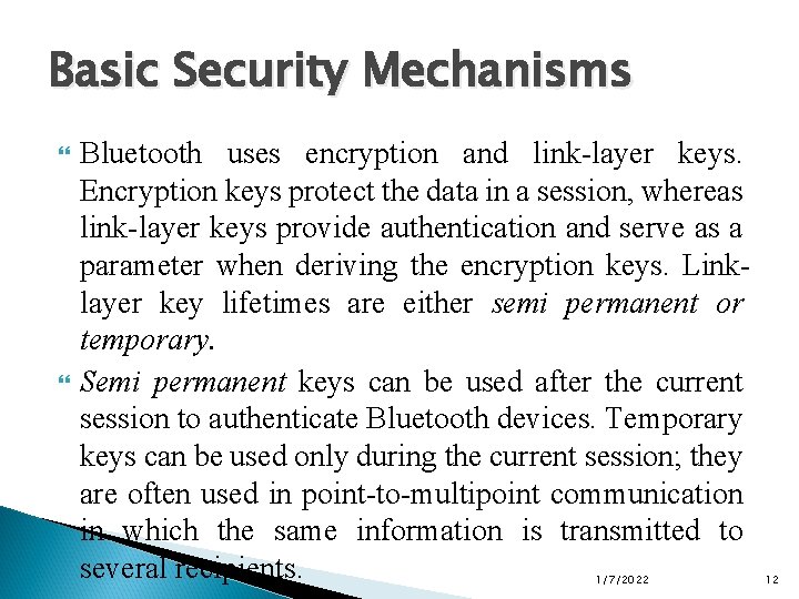 Basic Security Mechanisms Bluetooth uses encryption and link-layer keys. Encryption keys protect the data