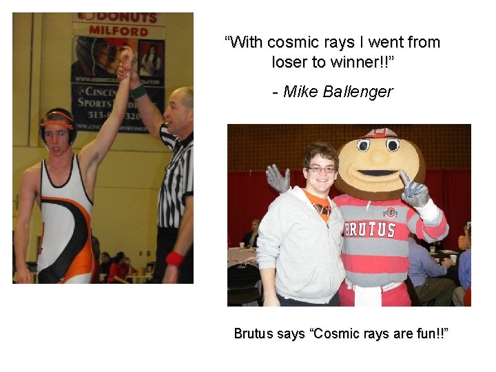 “With cosmic rays I went from loser to winner!!” - Mike Ballenger Brutus says