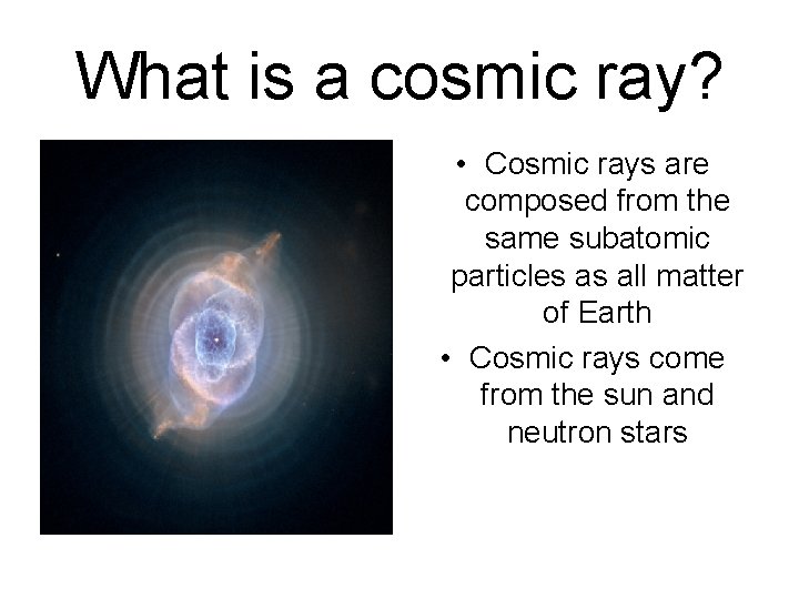 What is a cosmic ray? • Cosmic rays are composed from the same subatomic
