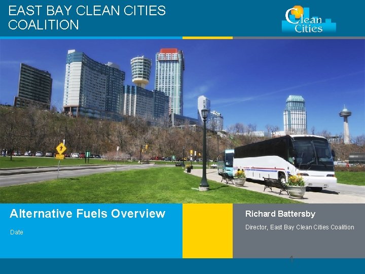 EAST BAY CLEAN CITIES COALITION Alternative Fuels Overview Date Richard Battersby Director, East Bay