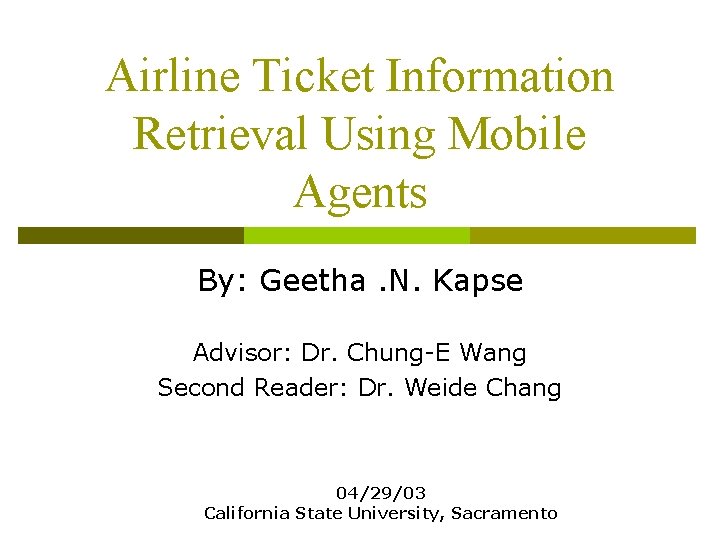 Airline Ticket Information Retrieval Using Mobile Agents By: Geetha. N. Kapse Advisor: Dr. Chung-E