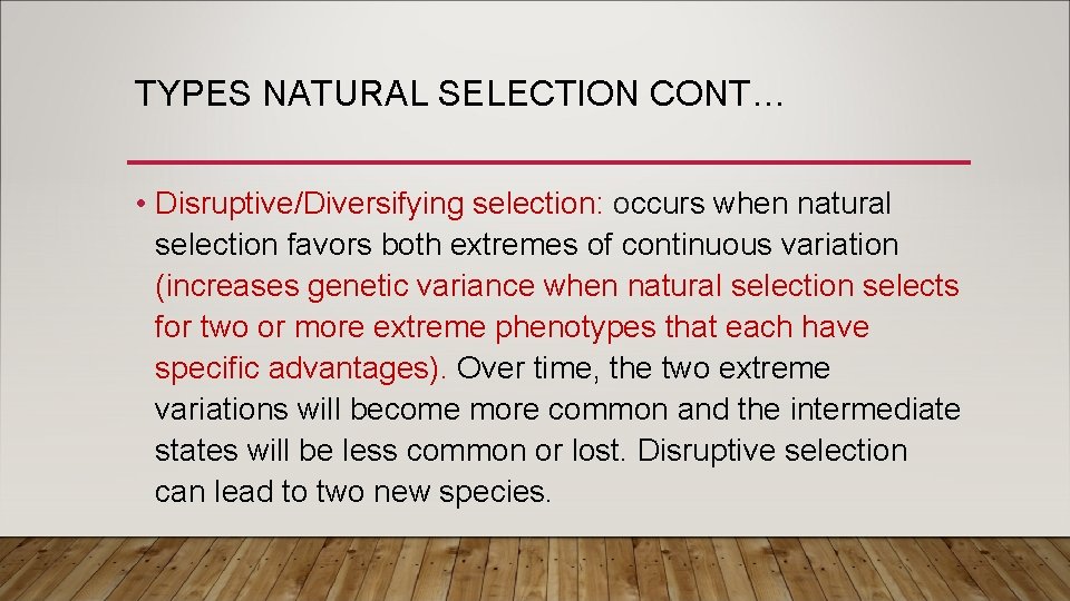 TYPES NATURAL SELECTION CONT… • Disruptive/Diversifying selection: occurs when natural selection favors both extremes