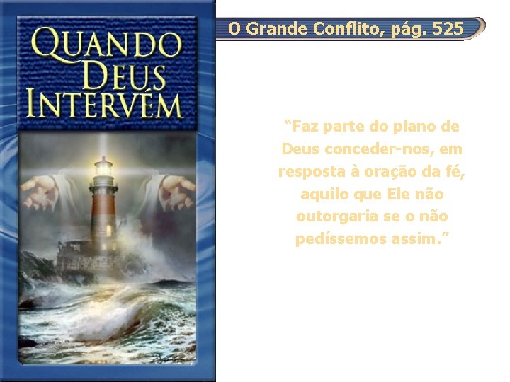 O Grande Conflito, pág. 525 “Faz parte do plano de Deus conceder-nos, em resposta