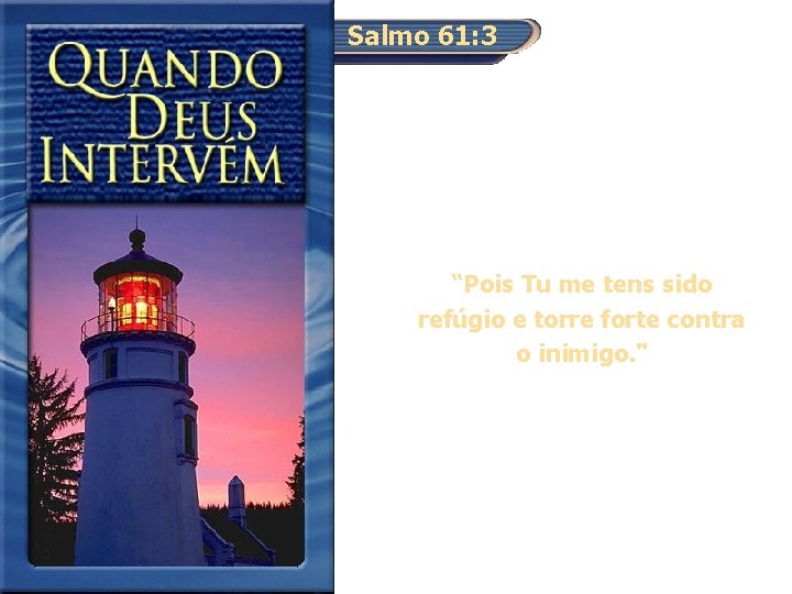 Salmo 61: 3 “Pois Tu me tens sido refúgio e torre forte contra o