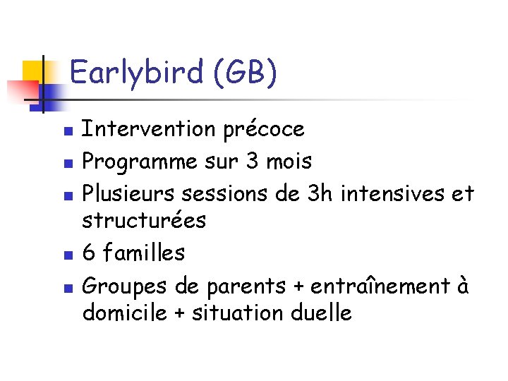 Earlybird (GB) n n n Intervention précoce Programme sur 3 mois Plusieurs sessions de