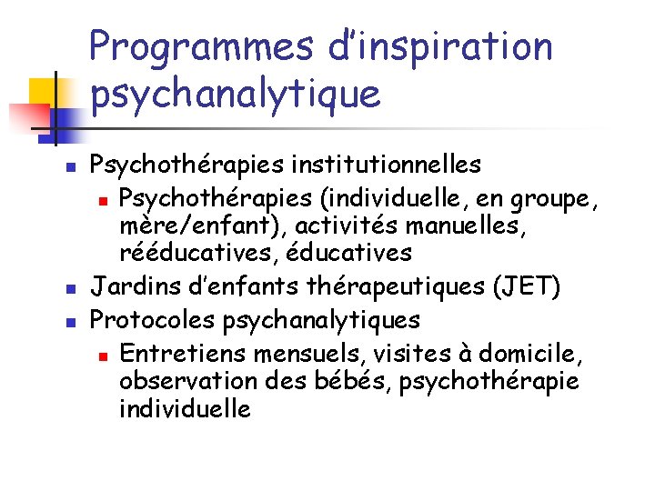 Programmes d’inspiration psychanalytique n n n Psychothérapies institutionnelles n Psychothérapies (individuelle, en groupe, mère/enfant),