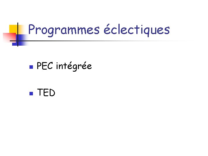 Programmes éclectiques n PEC intégrée n TED 