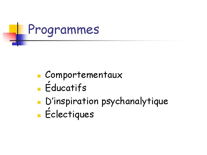 Programmes n n Comportementaux Éducatifs D’inspiration psychanalytique Éclectiques 