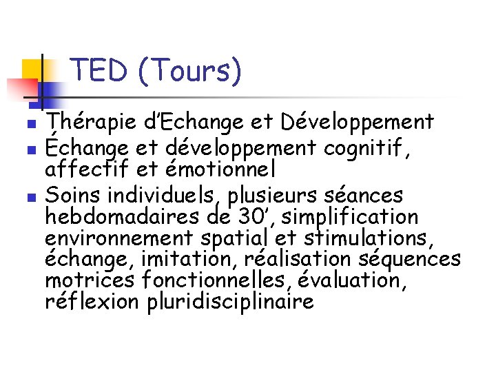 TED (Tours) n n n Thérapie d’Echange et Développement Échange et développement cognitif, affectif