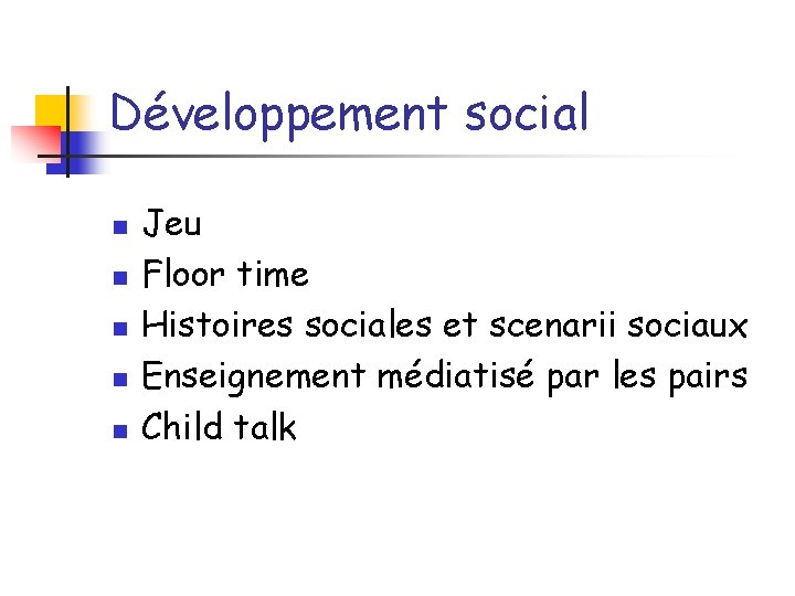 Développement social n n n Jeu Floor time Histoires sociales et scenarii sociaux Enseignement