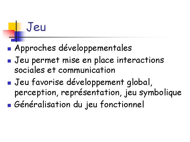 Jeu n n Approches développementales Jeu permet mise en place interactions sociales et communication