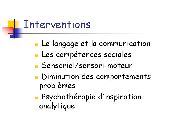 Interventions Le langage et la communication n Les compétences sociales n Sensoriel/sensori-moteur n Diminution