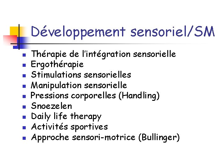Développement sensoriel/SM n n n n n Thérapie de l’intégration sensorielle Ergothérapie Stimulations sensorielles