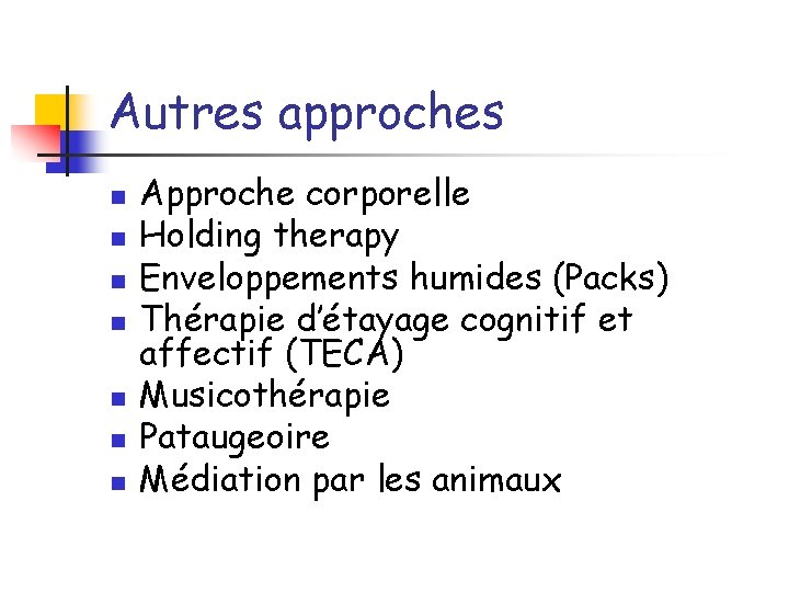 Autres approches n n n n Approche corporelle Holding therapy Enveloppements humides (Packs) Thérapie