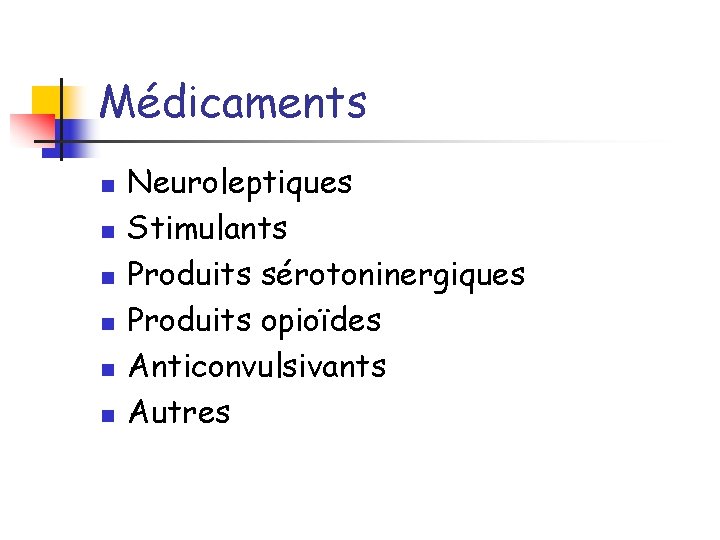 Médicaments n n n Neuroleptiques Stimulants Produits sérotoninergiques Produits opioïdes Anticonvulsivants Autres 