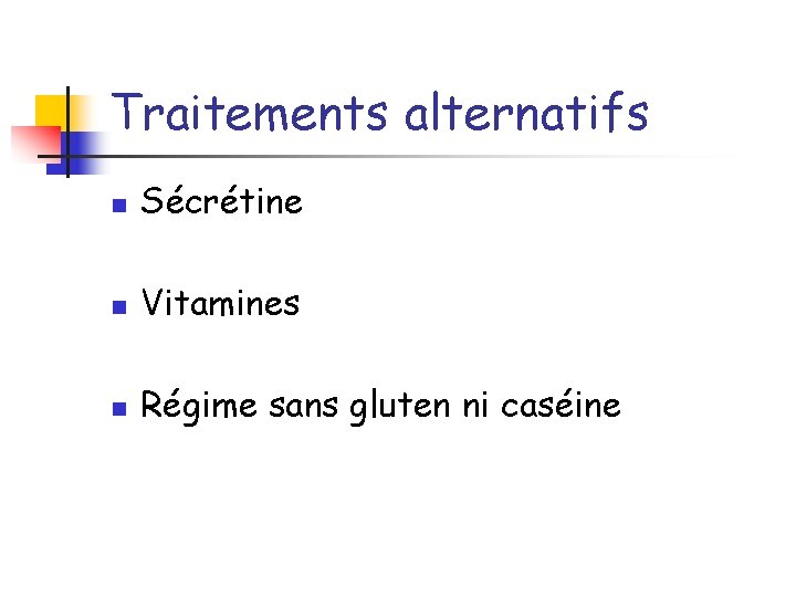 Traitements alternatifs n Sécrétine n Vitamines n Régime sans gluten ni caséine 