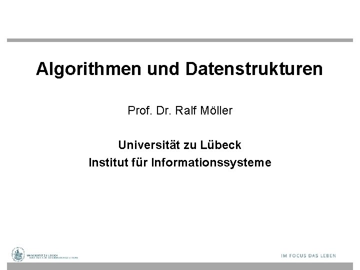 Algorithmen und Datenstrukturen Prof. Dr. Ralf Möller Universität zu Lübeck Institut für Informationssysteme 