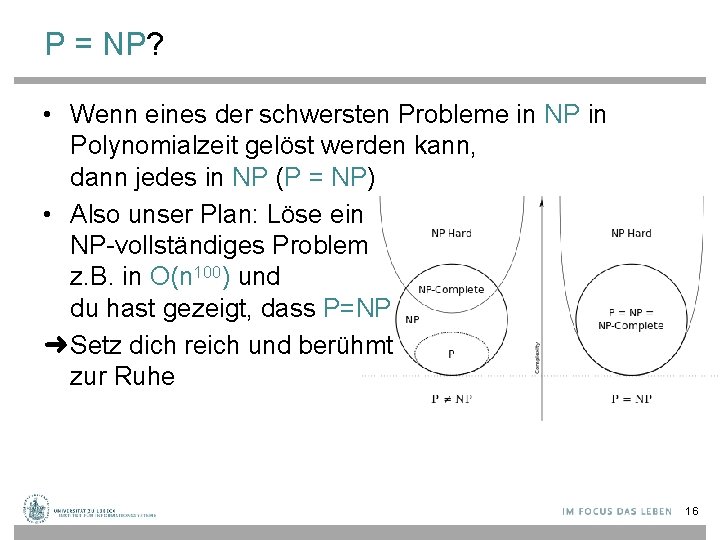 P = NP? • Wenn eines der schwersten Probleme in NP in Polynomialzeit gelöst