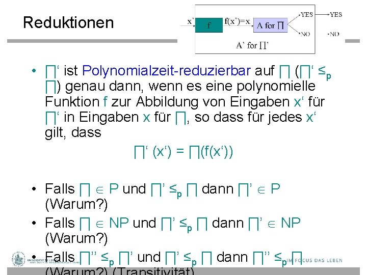 Reduktionen • ∏‘ ist Polynomialzeit-reduzierbar auf ∏ (∏‘ ≤p ∏) genau dann, wenn es
