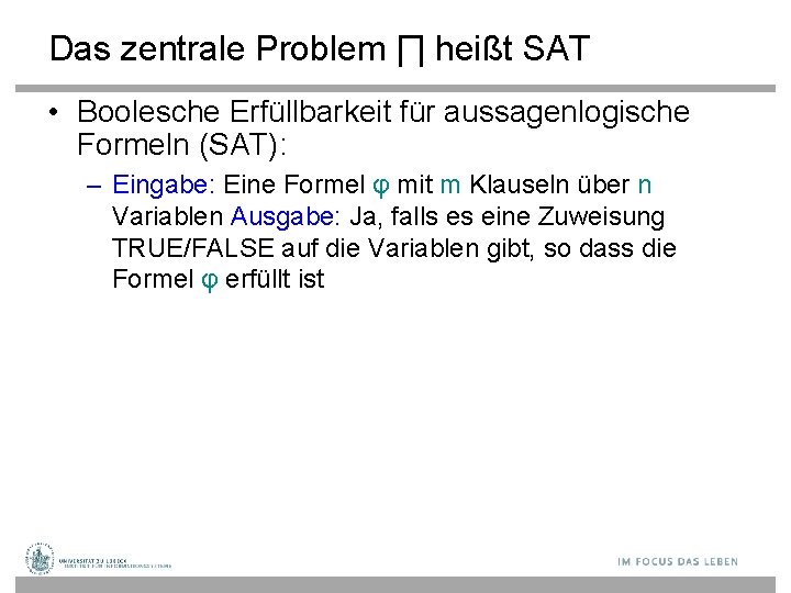 Das zentrale Problem ∏ heißt SAT • Boolesche Erfüllbarkeit für aussagenlogische Formeln (SAT): –