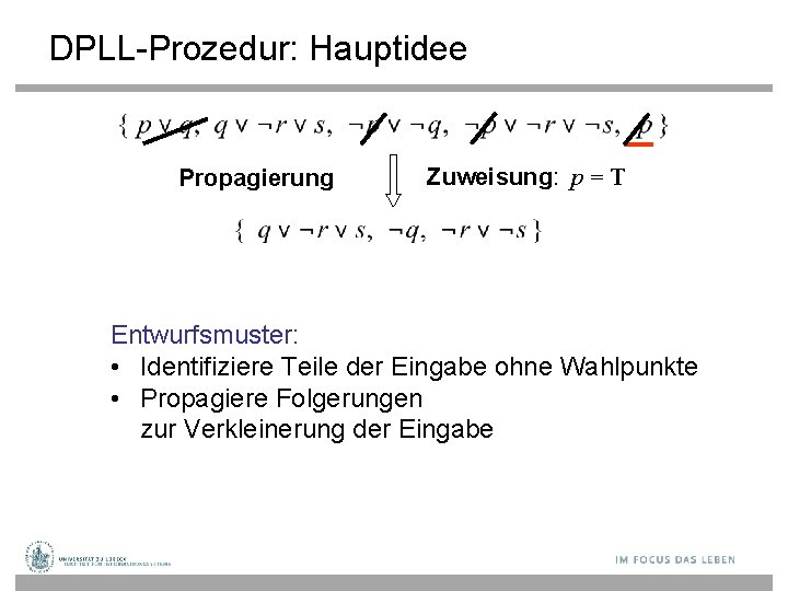 DPLL-Prozedur: Hauptidee Propagierung Zuweisung: p = T Entwurfsmuster: • Identifiziere Teile der Eingabe ohne