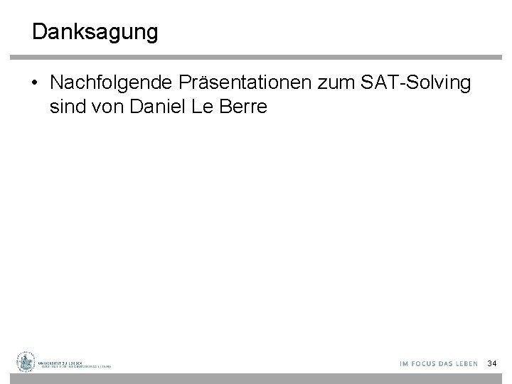 Danksagung • Nachfolgende Präsentationen zum SAT-Solving sind von Daniel Le Berre 34 