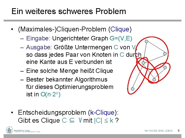 Ein weiteres schweres Problem • (Maximales-)Cliquen-Problem (Clique) – Eingabe: Ungerichteter Graph G=(V, E) –