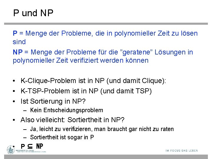 P und NP P = Menge der Probleme, die in polynomieller Zeit zu lösen