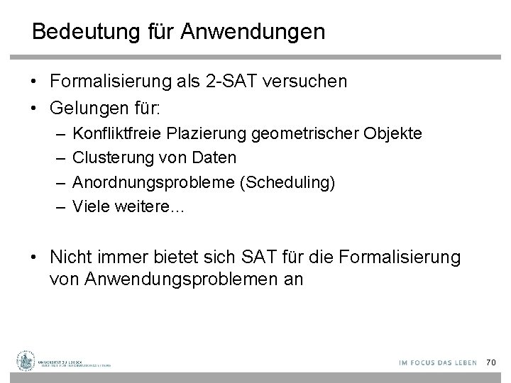 Bedeutung für Anwendungen • Formalisierung als 2 -SAT versuchen • Gelungen für: – –