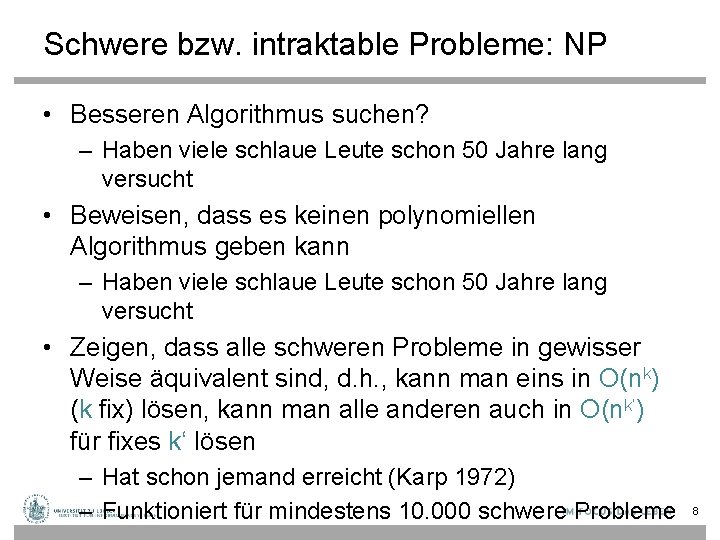 Schwere bzw. intraktable Probleme: NP • Besseren Algorithmus suchen? – Haben viele schlaue Leute