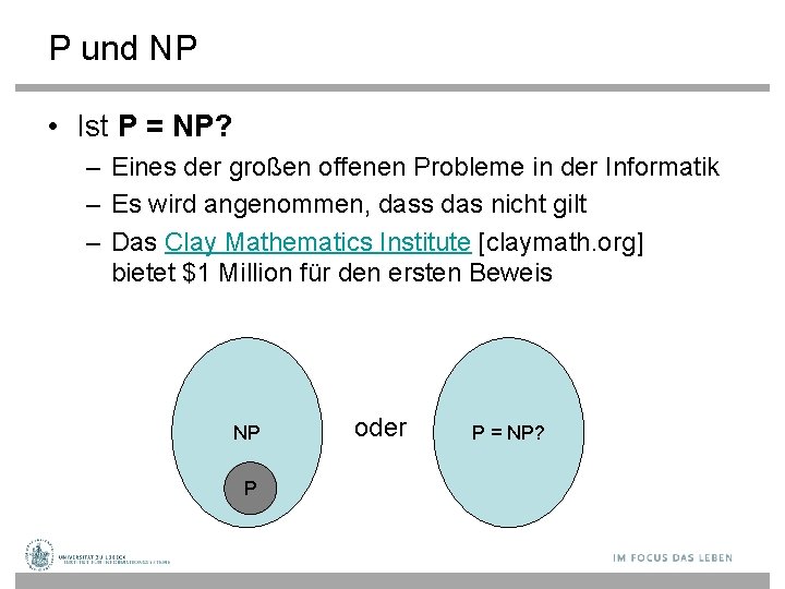 P und NP • Ist P = NP? – Eines der großen offenen Probleme