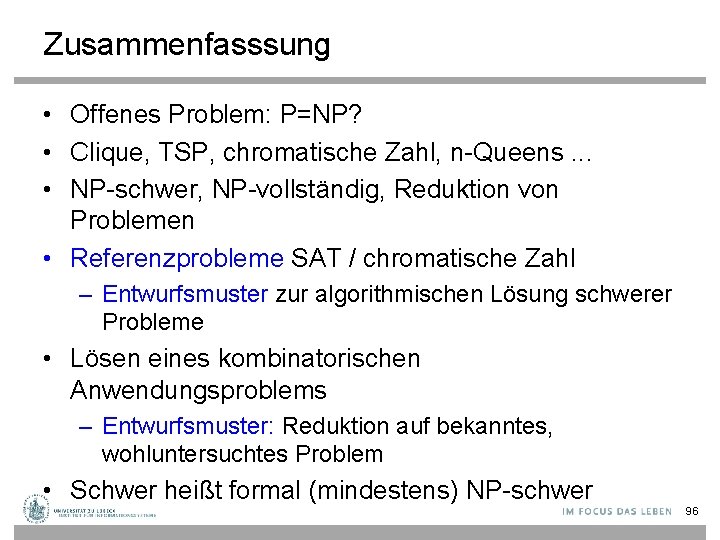 Zusammenfasssung • Offenes Problem: P=NP? • Clique, TSP, chromatische Zahl, n-Queens. . . •