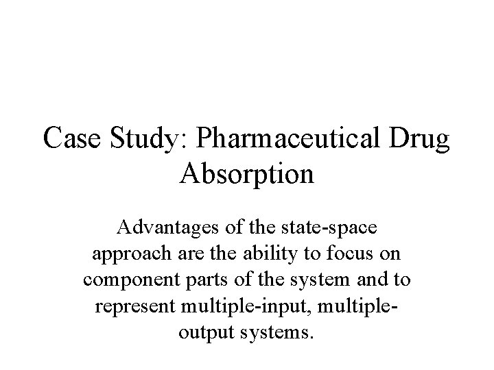 Case Study: Pharmaceutical Drug Absorption Advantages of the state-space approach are the ability to
