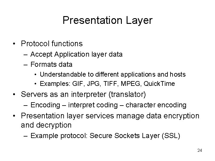 Presentation Layer • Protocol functions – Accept Application layer data – Formats data •