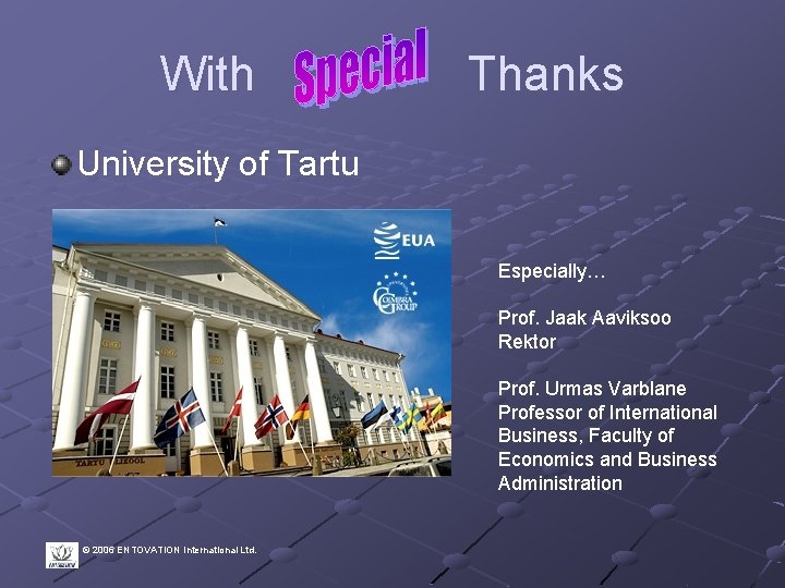 With Thanks University of Tartu Especially… Prof. Jaak Aaviksoo Rektor Prof. Urmas Varblane Professor