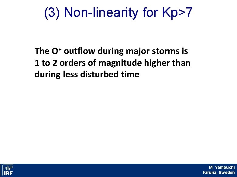 (3) Non-linearity for Kp>7 The O+ outflow during major storms is 1 to 2