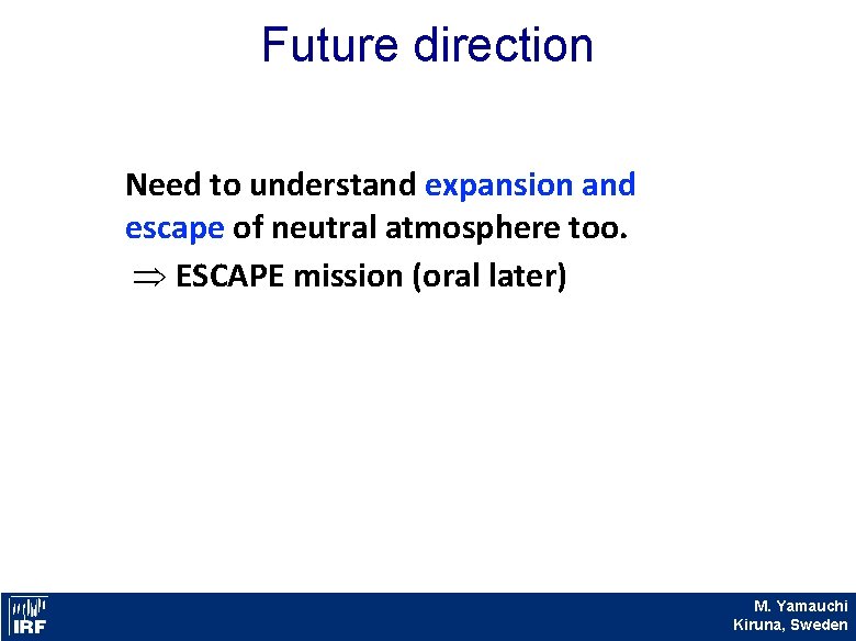 Future direction Need to understand expansion and escape of neutral atmosphere too. ESCAPE mission