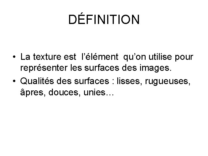 DÉFINITION • La texture est l’élément qu’on utilise pour représenter les surfaces des images.