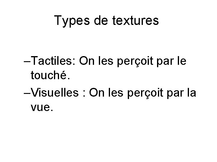 Types de textures –Tactiles: On les perçoit par le touché. –Visuelles : On les