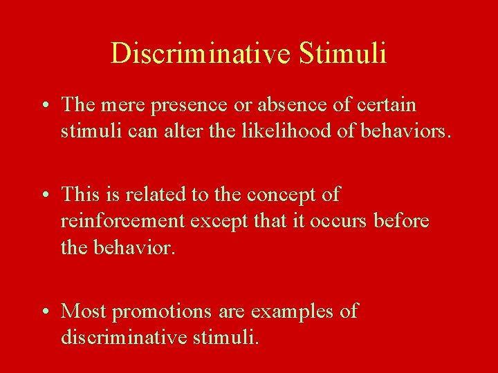 Discriminative Stimuli • The mere presence or absence of certain stimuli can alter the
