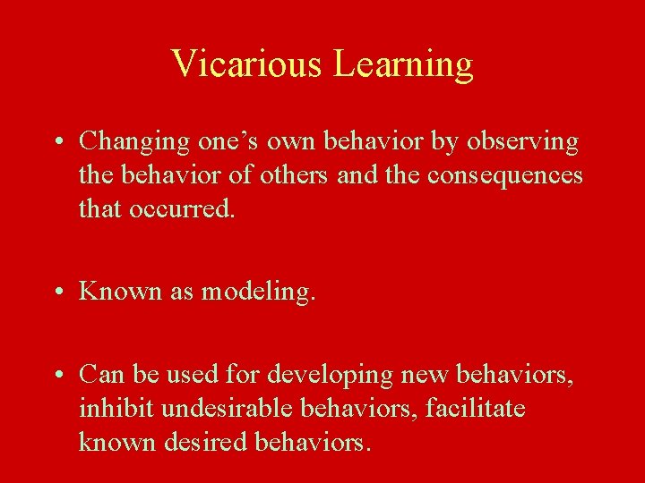 Vicarious Learning • Changing one’s own behavior by observing the behavior of others and