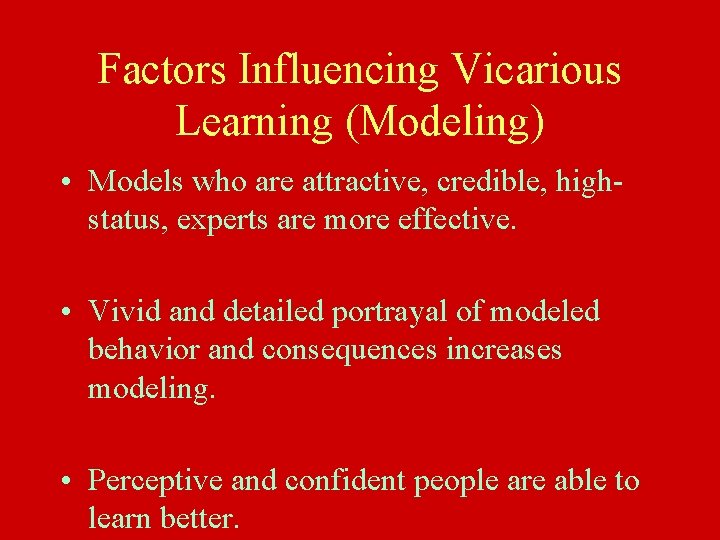 Factors Influencing Vicarious Learning (Modeling) • Models who are attractive, credible, highstatus, experts are