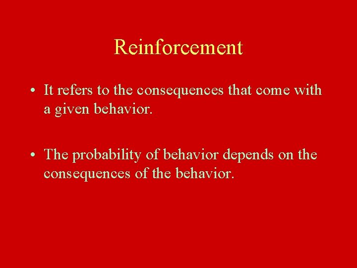 Reinforcement • It refers to the consequences that come with a given behavior. •