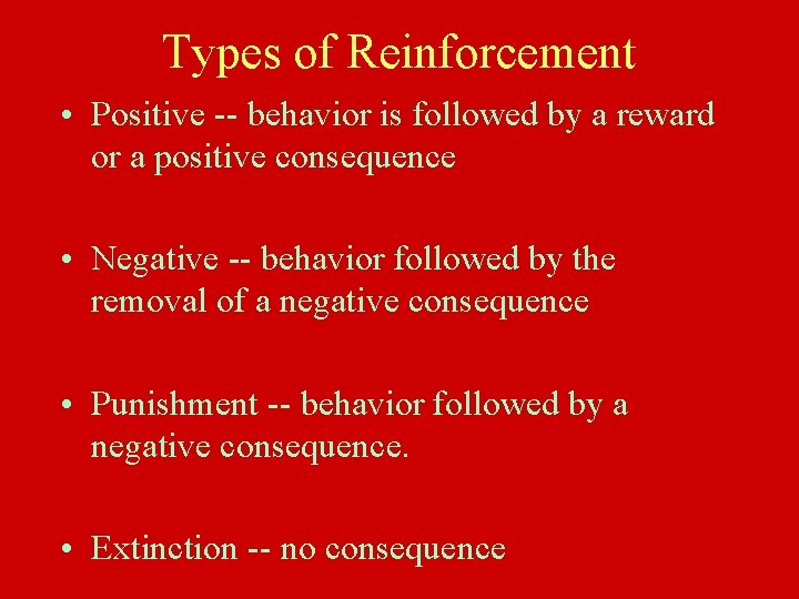 Types of Reinforcement • Positive -- behavior is followed by a reward or a