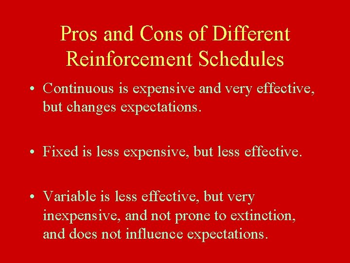 Pros and Cons of Different Reinforcement Schedules • Continuous is expensive and very effective,