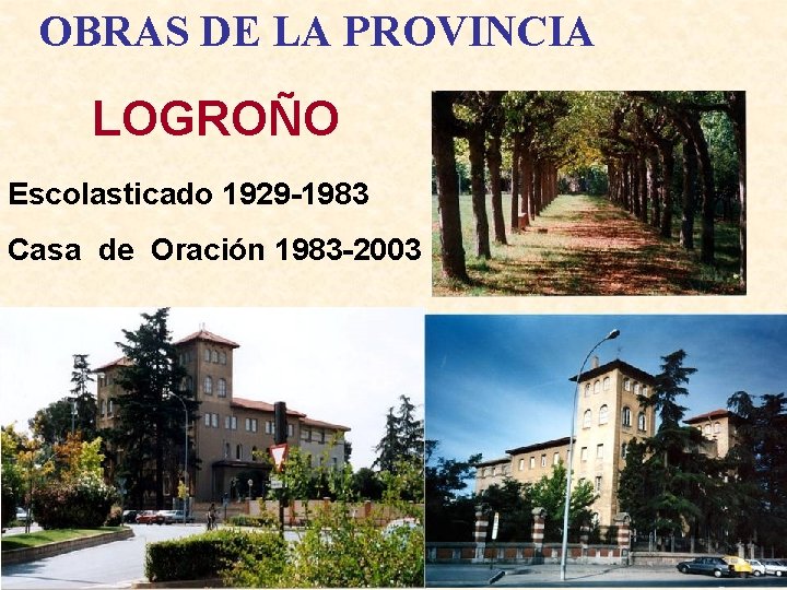 OBRAS DE LA PROVINCIA LOGROÑO Escolasticado 1929 -1983 Casa de Oración 1983 -2003 